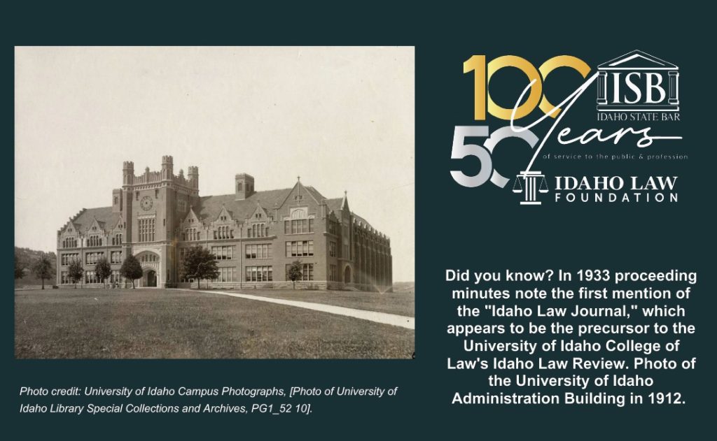 Did you know? In 1933 proceeding minutes note the first mention of the "Idaho Law Journal," which appears to be the precursor to the University of Idaho College of Law's Idaho Law Review. Photo of the University of Idaho Administration Building in 1912. Photo credit: University of Idaho Campus Photographs, [Photo of University of Idaho Library Special Collections and Archives, PG1_52 10].