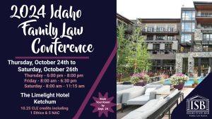 2024 Idaho Family Law Conference. Thursday, October 24 through Saturday, October 26 at The Limelight Hotel in Ketchum. 10.25 CLE credits of which 5.0 are NAC approved and 1.0 is ethics credit. Book your room by September 24.