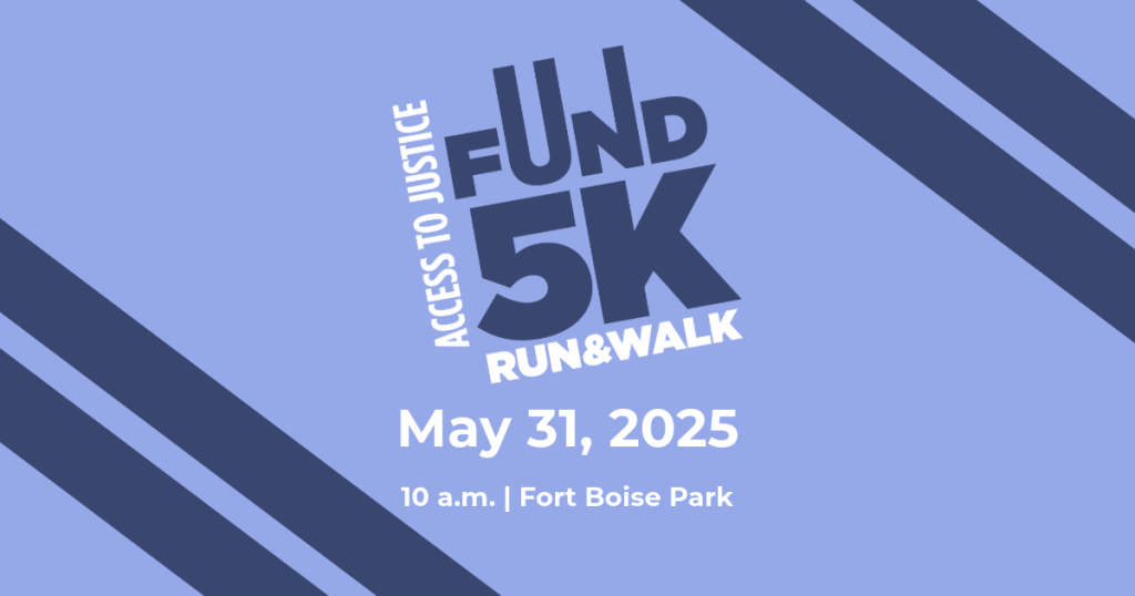 may 31, 2025. access to justice fund run and walk 5K. 10am fort boise park.