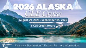 Image of Alaskan mountains, Destination CLEs logo and text: 2026 Alaska CLE Cruise; August 29, 2026 - September 5, 2026; 6 CLE credit hours; visit www.destinationcle's.com for more information