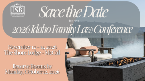 Image of the patio of The Shore Lodge and Idaho State Bar Family Law Section logo with text: Save the Date for the 2026 Idaho Family Law Conference; November 12-14, 2026; The Shore Lodge - McCall; Reserve Rooms by Monday, October 12, 2026