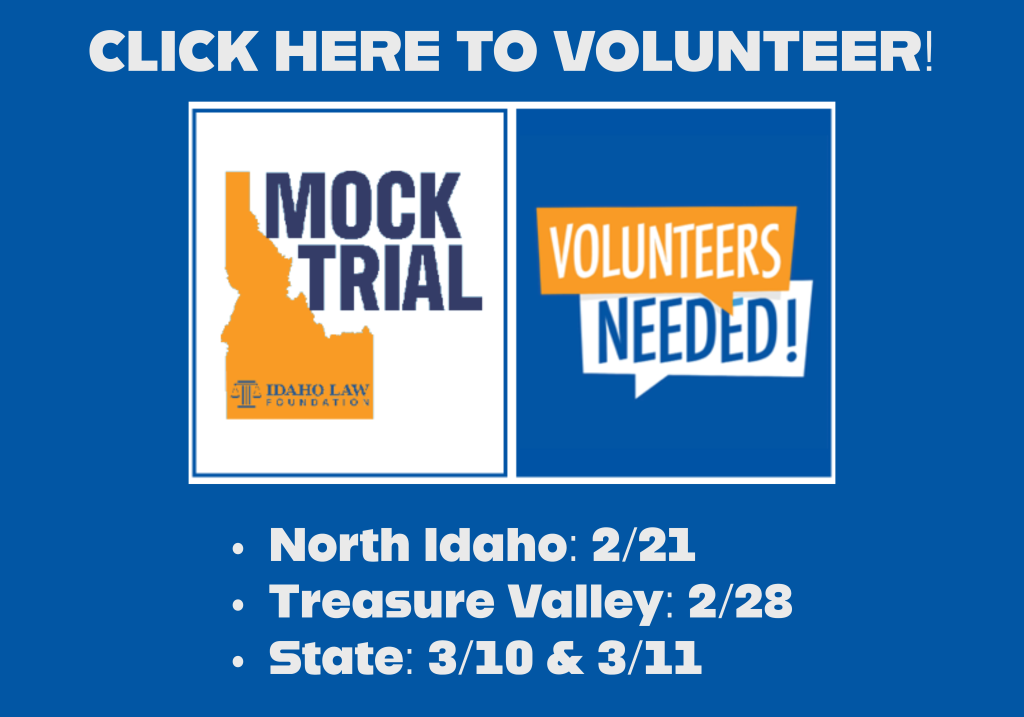 North Idaho: 2/21 Treasure Valley: 2/28 State: 3/10 & 3/11 2026 Mock Trial Volunteers needed