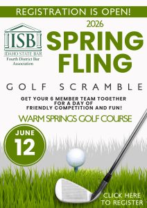 Image of a golf club and ball, and the Idaho State Bar Foiurth District Bar Association logo with text: Registration in open! 2026 Spring Fling Golf Scramble; Get your 6 member team together for a day of friendly Competition and fun! warm springs golf course, June 12; Click here to register.