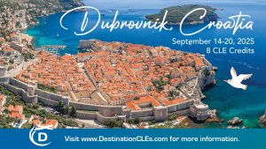 Image of Dubrovnic, Croatia with text: Dubrovnic, Croatia; September 14-20, 2025; 8 CLE Credits; visit www.DestinationCLEs.com for more information.