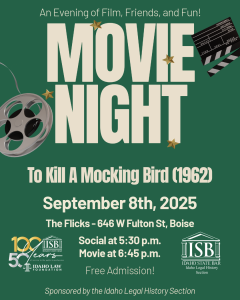 Images related to film with the text: An Evening of Film, Friends, and Fun! Movie Night, To Kill a Mocking Bird (1962), September 8th, 2025; The Flicks - 646 W. Fulton St. Boise; Social at 5:30 pm, Movie at 6:45 pm; Free Admission! Sponsored by the Idaho Legal History Section