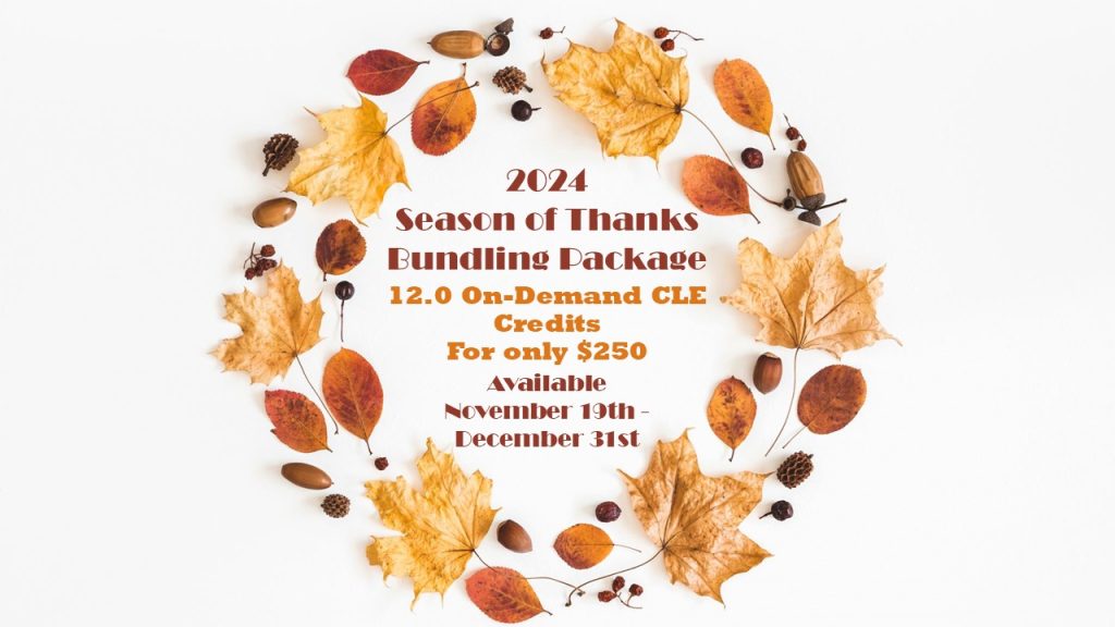 Image of Fall Wreath with Text: 2024 Season of Thanks Bundling Package 12.0 On-Demand CLE Credits For only $250 Available November 19th - December 31st